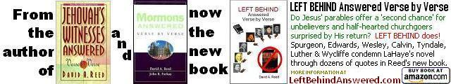 From David A. Reed, author of Jehovah's Witnesses Answered Verse by Verse and Mormons Answered Verse by Verse now comes the book - LEFT BEHIND Answered Verse by Verse